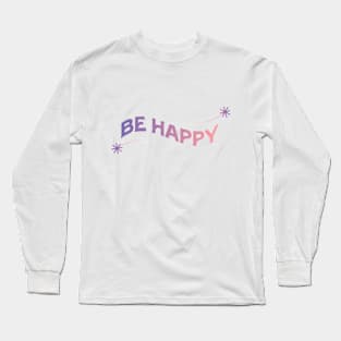 Be Happy Long Sleeve T-Shirt